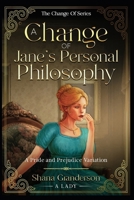 A Change of Jane's Personal Philosophy: A Pride & Prejudice Variation (The Change Of Series) B0G4JK7YJD Book Cover