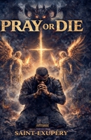 Pray or Die: Why Prayer Is No Longer Optional B0FR8YZFXS Book Cover