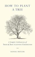 How to Plant a Tree: A Simple Celebration of Trees and Tree-Planting Ceremonies 1585427969 Book Cover
