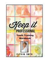 Keep It Professional - Youth Training Workbook 1519349696 Book Cover