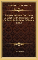 Intrigues Politiques Des Princes Du Sang Sous L'Administration Des Cardinaux De Richelieu Et Mazarin (1867) 114522878X Book Cover