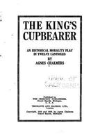 The King's Cupbearer, an Historical Morality Play in Twelve Canticles 1535065494 Book Cover