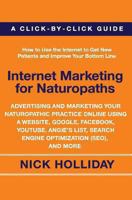 Internet Marketing for Naturopaths: Advertising and Marketing Your Naturopathic Practice Online Using a Website, Google, Facebook, YouTube, Angie's List, Search Engine Optimization (SEO), and More. 1456396145 Book Cover