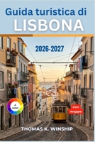 Guida turistica di Lisbona 2026-2027: Pianifica la tua visita ad Alfama, Belém e Sintra con itinerari a piedi, consigli sui tram, gastronomia locale, ... ferroviari e costi pratici (Italian Edition) B0HG87ZHNF Book Cover