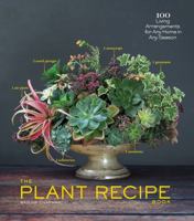 The Plant Recipe Book: 100 Living Arrangements for Any Home in Any Season 1579655513 Book Cover