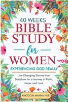 40 Weeks Bible Study for Women: Experiencing God Really: Life-Changing Stories from Scripture for a Journey of Faith, Hope, Love. B0FBS7JT6N Book Cover