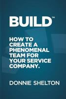 Build: How to create a phenomenal team for your service company 0999667408 Book Cover