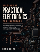 HANDBOOK OF PRACTICAL ELECTRONICS FOR INVENTORS: Circuit Design, Components, Prototyping, Testing, and Troubleshooting from Fundamentals to Working Devices B0HH438NKS Book Cover