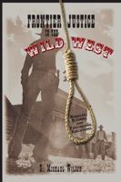 Frontier Justice in the Wild West: Bungled, Bizarre, and Fascinating Executions 0762743891 Book Cover