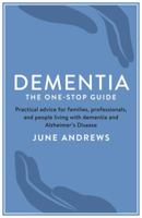 Dementia: The One-Stop Guide: Practical advice for families, professionals, and people living with dementia and Alzheimer’s Disease 1781251711 Book Cover