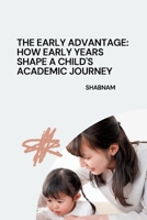 The Early Advantage: How Early Years Shape a Child's Academic Journey 3384284011 Book Cover