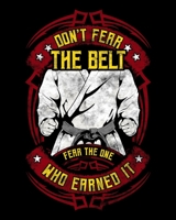 Don't Fear The Belt Fear The One Who Earned It: Don't Fear The Belt MMA Blackbelt 2020-2021 Weekly Planner & Gratitude Journal (110 Pages, 8" x 10") ... Moments of Thankfulness & To Do Lists 1672642159 Book Cover