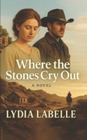 Where the Stones Cry Out: A Christian Historical Romance of Redemption in the Texas Hill Country B0FKTDSLW5 Book Cover
