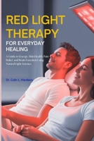 RED LIGHT THERAPY FOR EVERYDAY HEALING: A Guide to Energy, Skin Health, Pain Relief, and Brain Function Using Natural Light Science B0FH9SHH5P Book Cover