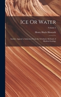 Ice Or Water: Another Appeal to Induction From the Scholastic Methods of Modern Geology; Volume 2 101760343X Book Cover