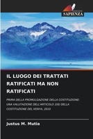 IL LUOGO DEI TRATTATI RATIFICATI MA NON RATIFICATI: PRIMA DELLA PROMULGAZIONE DELLA COSTITUZIONE: UNA VALUTAZIONE DELL'ARTICOLO 2(6) DELLA COSTITUZIONE DEL KENYA, 2010 6205302853 Book Cover