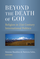 Beyond the Death of God: Religion in 21st Century International Politics 0472055151 Book Cover
