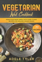 Vegetarian Wok Cookbook: Asian Food Made Simple With Over 77 Easy Recipes For Amazing Veggie Dishes B08WJY65KW Book Cover