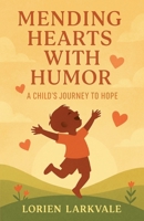 Mending Hearts with Humor: A Child's Journey to Hope B0F6TR2D3H Book Cover
