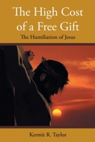 The High Cost of a Free Gift : The Humiliation of Jesus 1098042506 Book Cover