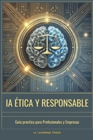 IA Ética y Responsable: Guía Práctica para Profesionales y Empresas: Cómo desarrollar, auditar y aplicar inteligencia artificial de forma justa, ... Artificial Desde Cero) (Spanish Edition) B0F267KJQD Book Cover