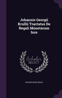 Johannis Georgii Krullii Tractatus De Regali Monetarum Iure 1174710004 Book Cover