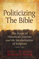 Politicizing the Bible: The Roots of Historical Criticism and the Secularization of Scripture 0824599039 Book Cover
