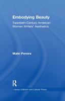 Embodying Beauty: Twentieth-Century American Women Writers' Aesthetics (Literary Criticism and Cultural Theory) 1138968617 Book Cover