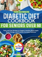 The Ultimate Diabetic Diet Cookbook for Seniors Over 60: Tasty and Fast Recipes to Support Healthy Blood Sugar, Boost Energy, and Promote Everyday Wellness Full Color Edition 180538466X Book Cover