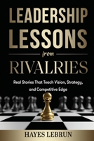 Leadership Lessons From Rivalries: Real Stories That Teach Vision, Strategy, and Competitive Edge B0GWVRDVRJ Book Cover