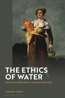Ethics of Water, The: From Commodification to Common Ownership 1350348805 Book Cover