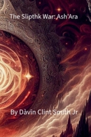 The Slipthk War: Ash'Ara B0FFQXZP6L Book Cover