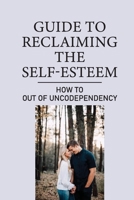 Guide To Reclaiming The Self-Esteem: How To Out Of Uncodependency: Heal Codependent Relationship null Book Cover