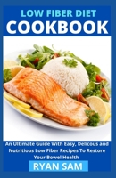 Low Fiber Diet Cookbook: An Ultimate Guide With Easy, Delicous and Nutritious Low Fiber Recipes To Restore Your Bowel Health B0918CB167 Book Cover