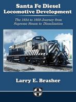 Santa Fe Diesel Locomotive Development: The 1934 to 1959 Journey from Supreme Steam to Dieselization 0996691731 Book Cover