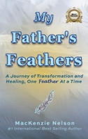My Father's Feathers: A Journey of Transformation and Healing One Feather at a Time B0BGNCJX3R Book Cover
