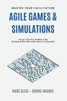 Agile Games and Simulations: Field-tested for Scrum Masters and Agile Coaches B0CSJDMV73 Book Cover