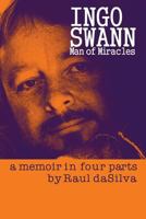 Ingo Swann: Man of Miracles: A Memoir in Four Parts 1545135746 Book Cover