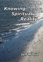 Knowing Spiritual Reality: The Truth About What Is Going On! 1532846568 Book Cover