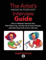 The Artist's Radio & Podcast Interview Guide: How to Eliminate Interview-Fear, Plan What to Say, Get Your Art In Front of People, and Easily Keep Track of Every Interview 1091227381 Book Cover