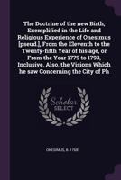 The Doctrine of the new Birth, Exemplified in the Life and Religious Experience of Onesimus [pseud.], From the Eleventh to the Twenty-fifth Year of ... Which he saw Concerning the City of Ph 1378960912 Book Cover