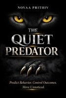 THE QUIET PREDATOR: A System for Reading, Predicting, and Influencing Human Behavior B0GTHR3Z29 Book Cover