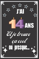 J'ai 14 ans et je trouve ça cool ou presque: Excellente idée de Cadeau D'Anniversaire assez originale Pour  Femme, Pour Homme - Démarquez-vous avec ce ... Humour et bienveillance ! (French Edition) 1671189469 Book Cover