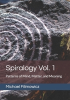 Spiralogy Vol. 1: Patterns of Mind, Matter, and Meaning (Ideas for an Unfinished World) B0HC1ZJLPK Book Cover