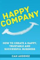 Happy Company: How to Create a Happy, Trustable and Successful Business 1492861502 Book Cover