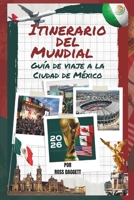 Guía de viaje con itinerario para la Copa Mundial Ciudad de México 2026: Tu guía definitiva para aficionados del Mundial FIFA 2026: partidos, estadios y experiencias (Spanish Edition) B0H2D2TVKW Book Cover