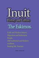 Inuit History and Culture, The Eskimos: Early and Modern history, Migration and Settlement, People, Old traditional and Modern tradition, hunting life, Tourism 1534644237 Book Cover