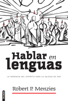 Hablar en lenguas: La herencia del Espíritu para la Iglesia de hoy/ Speaking in Tongues: Jesus and the Apostolic Church as Models for the Church Today (Spanish Edition) 1646913418 Book Cover