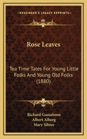 Rose Leaves: Tea Time Tales For Young Little Folks And Young Old Folks 1437067026 Book Cover