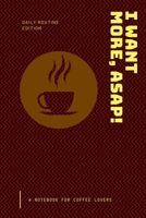 Notebook for coffee lovers: i want more, asap! 1670062341 Book Cover